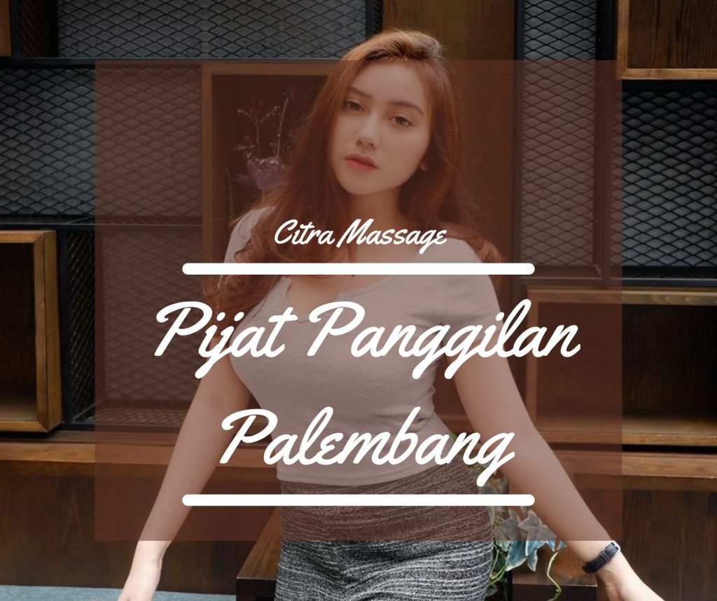 Pijat Panggilan Palembang Terpercaya, Pilihan No #1 untuk Anda! 1 pijat panggilan palembang
